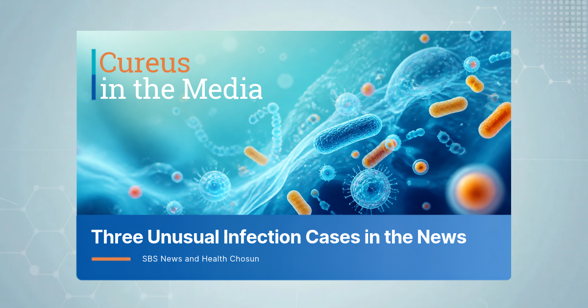 Cureus in the media: three unusual infection cases in the news 